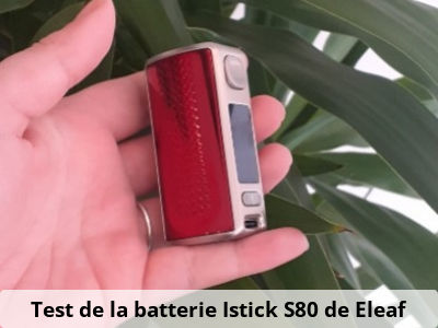 Test de la batterie Istick S80 de Eleaf 