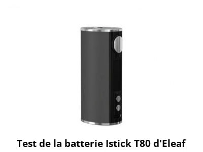 Test de la batterie Istick T80 d'Eleaf