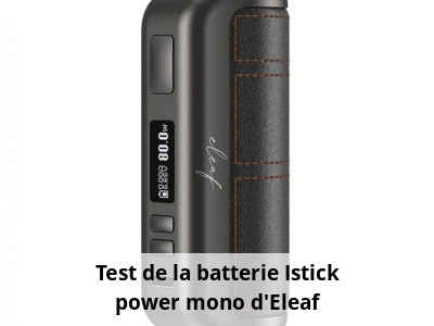 Test de la batterie Istick power mono d'Eleaf
