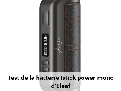 Test de la batterie Istick power mono d'Eleaf