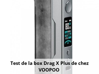 Test de la box Drag X Plus de chez VOOPOO 