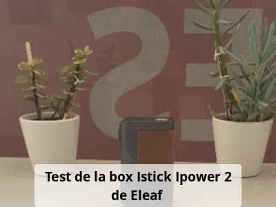Test de la box Istick Ipower 2 de Eleaf 
