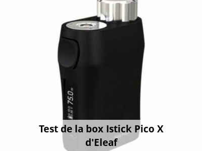 Test de la box Istick Pico X d'Eleaf