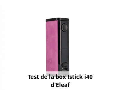 Test de la box Istick i40 d'Eleaf
