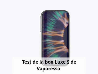 Test de la box Luxe S de Vaporesso 