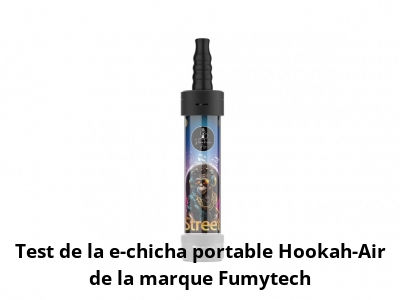 Test de la e-chicha portable Hookah-Air de la marque Fumytech
