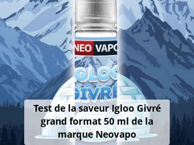 Test de la saveur Igloo Givré grand format 50 ml de la marque Neovapo
