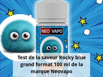 Test de la saveur Rocky blue grand format 100 ml de la marque Neovapo