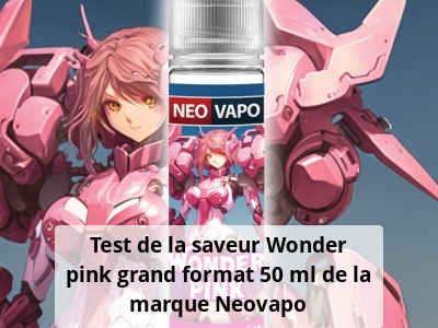 Test de la saveur Wonder pink grand format 50 ml de la marque Neovapo