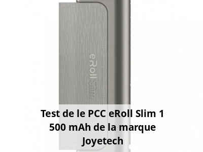 Test de le PCC eRoll Slim 1 500 mAh de la marque Joyetech