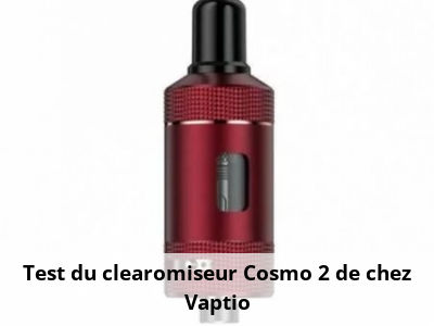 Test du clearomiseur Cosmo 2 de chez Vaptio