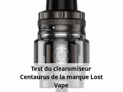 Test du clearomiseur Centaurus de la marque Lost Vape