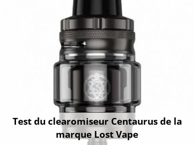 Test du clearomiseur Centaurus de la marque Lost Vape