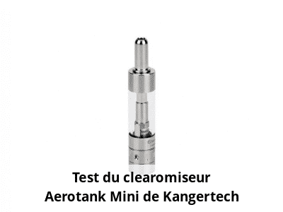 Test du clearomiseur Aerotank Mini de Kangertech