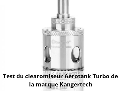 Test du clearomiseur Aerotank Turbo de la marque Kangertech