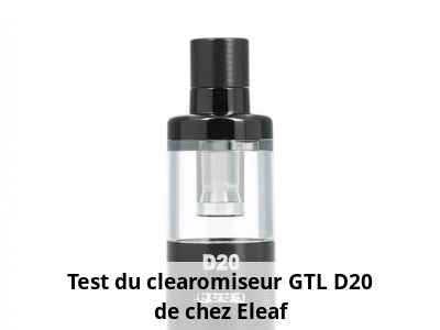 Test du clearomiseur GTL D20 de chez Eleaf