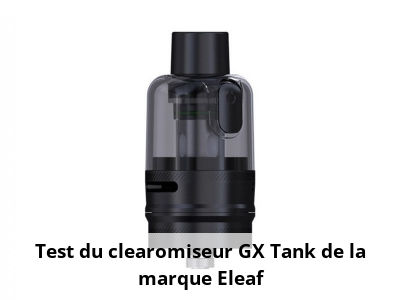 Test du clearomiseur GX Tank de la marque Eleaf