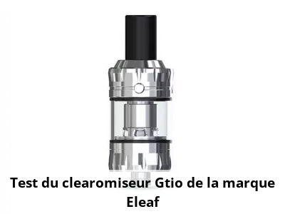 Test du clearomiseur Gtio de la marque Eleaf