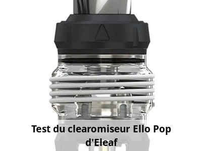 Test du clearomiseur Ello Pop d'Eleaf