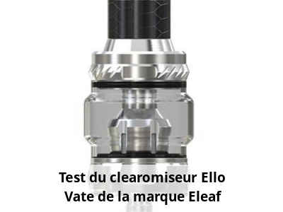 Test du clearomiseur Ello Vate de la marque Eleaf