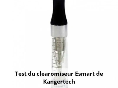 Test du clearomiseur Esmart de Kangertech