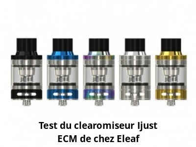 Test du clearomiseur Ijust ECM de chez Eleaf