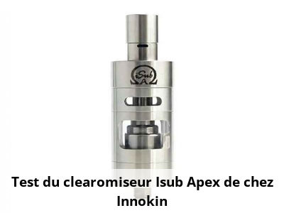 Test du clearomiseur Isub Apex de chez Innokin