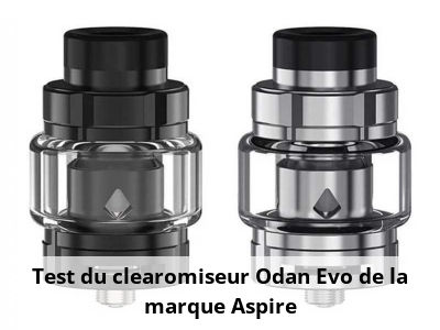 Test du clearomiseur Odan Evo de la marque Aspire