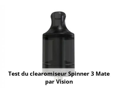 Test du clearomiseur Spinner 3 Mate par Vision