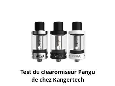 Test du clearomiseur Pangu de chez Kangertech