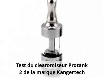 Test du clearomiseur Protank 2 de la marque Kangertech