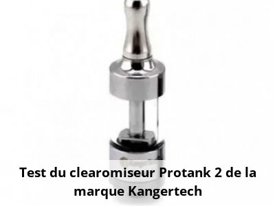 Test du clearomiseur Protank 2 de la marque Kangertech