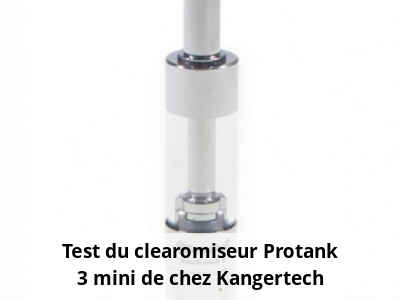 Test du clearomiseur Protank 3 mini de chez Kangertech