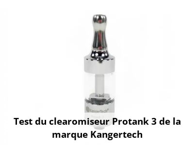 Test du clearomiseur Protank 3 de la marque Kangertech