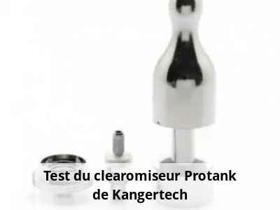 Test du clearomiseur Protank de Kangertech