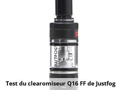 Test du clearomiseur Q16 FF de Justfog