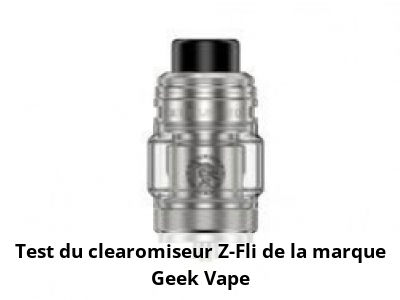 Test du clearomiseur Z-Fli de la marque Geek Vape