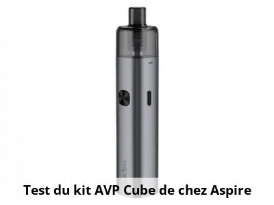 Test du kit AVP Cube de chez Aspire