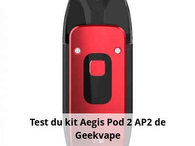 Test du kit Aegis Pod 2 AP2 de Geekvape