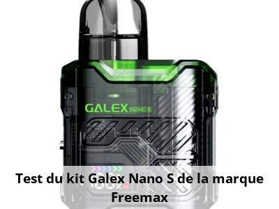 Test du kit Galex Nano S de la marque Freemax