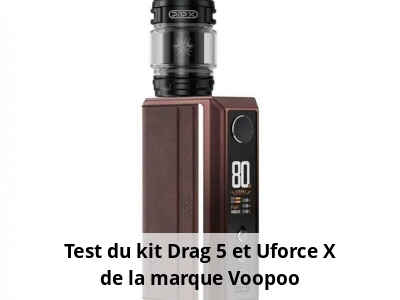 Test du kit Drag 5 et Uforce X de la marque Voopoo