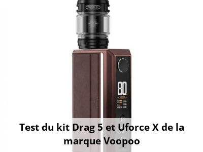 Test du kit Drag 5 et Uforce X de la marque Voopoo