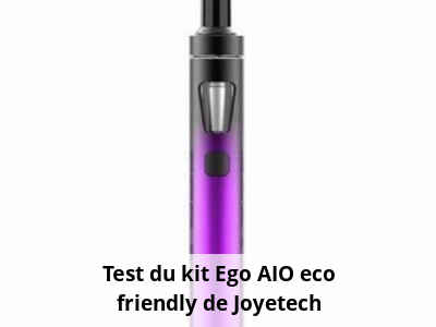 Test du kit Ego AIO eco friendly de Joyetech