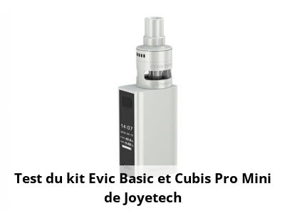 Test du kit Evic Basic et Cubis Pro Mini de Joyetech
