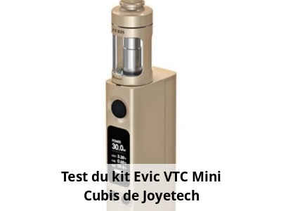 Test du kit Evic VTC Mini Cubis de Joyetech