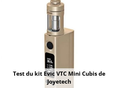Test du kit Evic VTC Mini Cubis de Joyetech
