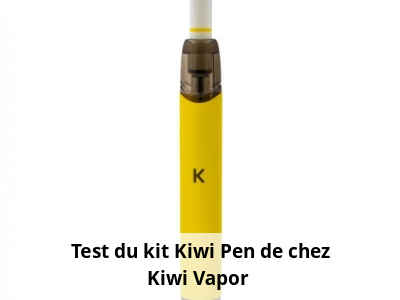 Test du kit Kiwi Pen de chez Kiwi Vapor 