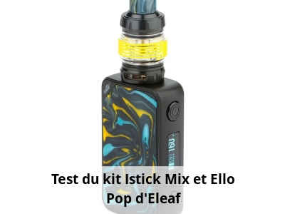 Test du kit Istick Mix et Ello Pop d’Eleaf
