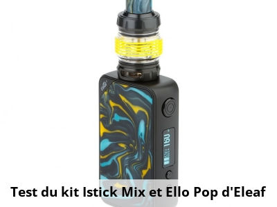 Test du kit Istick Mix et Ello Pop d’Eleaf