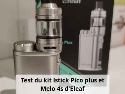 Test du kit Istick Pico plus et Melo 4s d’Eleaf